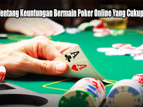 Pahami Tentang Keuntungan Bermain Poker Online Yang Cukup Penting